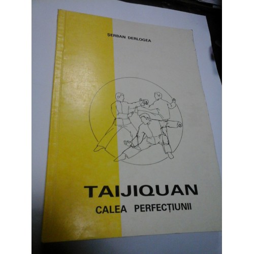 TAIJIQUAN - CALEA PERFECTIUNII - SERBAN DERLOGEA TAIJIQUAN - CALEA PERFECTIUNII - SERBAN DERLOGEA